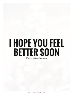 hope you feel better soon Picture Quote #1
