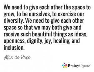 diversity. We need to give each other space so that we may both give ...