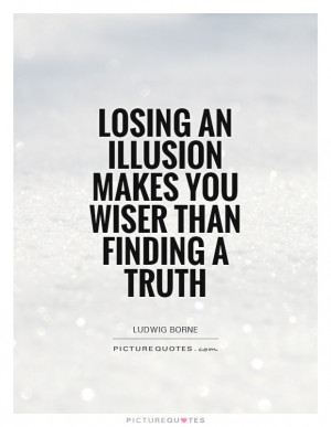 Truth Quotes Illusion Quotes Ludwig Borne Quotes