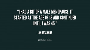 had a bit of a male menopause. It started at the age of 18 and ...