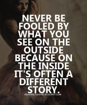 never be fooled by what you see on the outside because on the inside ...
