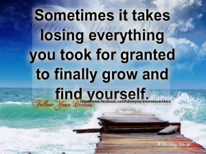 ... everything you took for granted to finally grow and find yourself