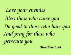 LOVE YOUR ENEMIES BLESS THOSE WHO CURSE YOU DO GOOD TO THOSE WHO HATE ...