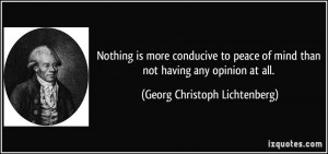 Nothing is more conducive to peace of mind than not having any opinion ...