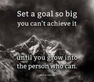 Set a goal so big you can't achieve it....