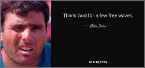 Quotes › Authors › M › Miki Dora › Thank God for a few free...