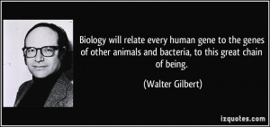 Biology will relate every human gene to the genes of other animals and ...