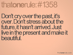 it's over. Don't stress about the future, it hasn't arrived. Just live ...