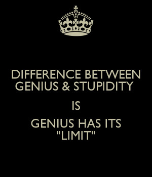 difference-between-genius-stupidity-is-genius-has-its-limit.png