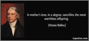 mother's love, in a degree, sanctifies the most worthless offspring ...