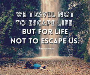 escape life but for life not to escape us anon