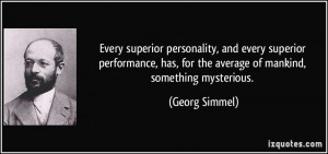 Every superior personality, and every superior performance, has, for ...