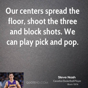 Our centers spread the floor, shoot the three and block shots. We can ...