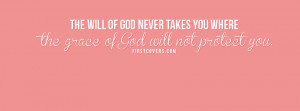 ... Of God Never Takes You Where The Grace Of God Will Not Protect You