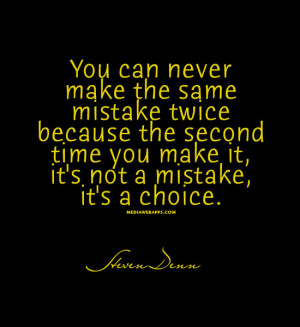 can never make the same mistake twice because the second time you make ...