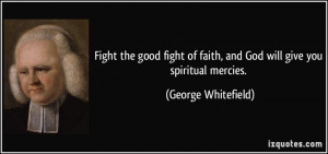 Fight the good fight of faith, and God will give you spiritual mercies ...