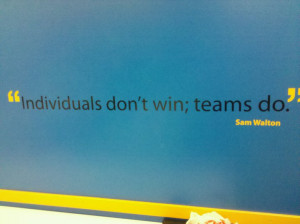 Individuals don’t win; teams do. – Sam Walton