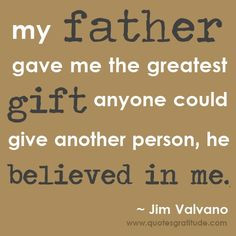 My father gave me the greatest gift anyone could give another person ...