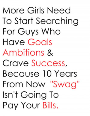 More girls need to start searching for guys who have goals ambitions ...