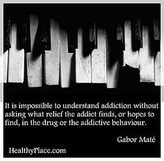 Quote on addiction - It is impossible to understand addiction without ...