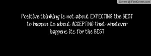is not about EXPECTING the BEST to happen. It's about ACCEPTING ...