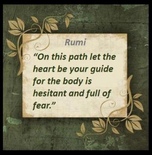 On this path let the heart be your guide for the body is hesitant and ...