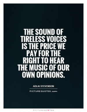 The sound of tireless voices is the price we pay for the right to hear ...