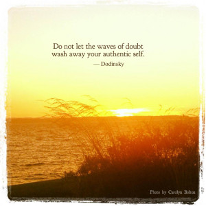 ... not let the waves of doubt wash away your authentic self. — Dodinsky