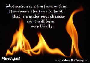 Motivation is a fire from within. Steven Covey #livethefuel