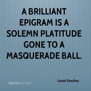 brilliant epigram is a solemn platitude gone to a masquerade ball.