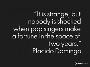 It is strange, but nobody is shocked when pop singers make a fortune ...