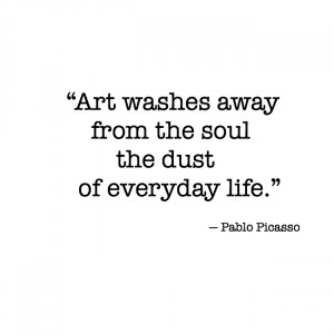 Friday Quotes: “Art washes away from the soul the dust of everyday ...