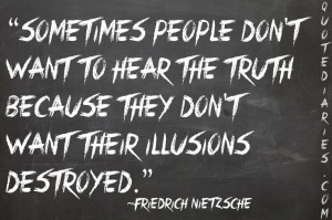 Sometimes people don't want to hear the truth because they don't want ...