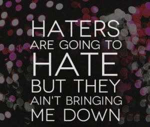 Haters Are Going Hate But...