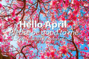 Hello April, Please be good to me