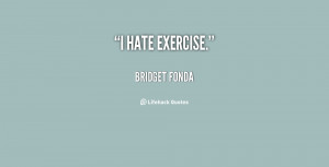 bridget fonda quotes i hate exercise bridget fonda