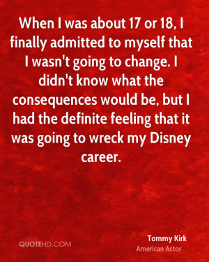 When I was about 17 or 18, I finally admitted to myself that I wasn't ...