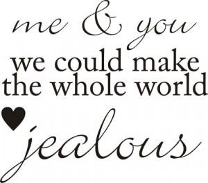 Me and You Could Make The Whole World Jealous Decal Sticker Quote Text ...