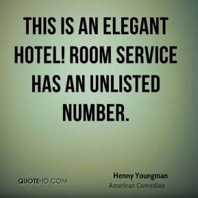Henny Youngman - This is an elegant hotel! Room service has an ...