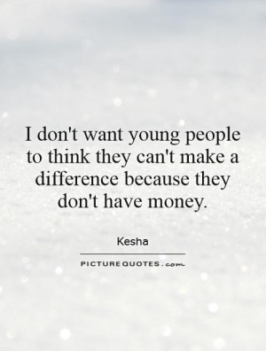 ... can't make a difference because they don't have money Picture Quote #1