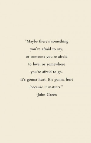 ... afraid to love, or somewhere you're afraid to go. It's gonna hurt. it