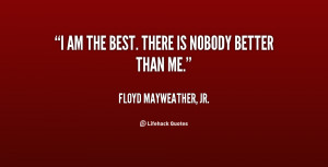 quote-Floyd-Mayweather-Jr.-i-am-the-best-there-is-nobody-3455.png