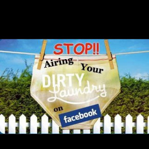 Stop airing your dirty laundry on Facebook!!! Thank you!