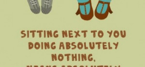 next to you doing nothing means absolutely everything to me: Quote ...