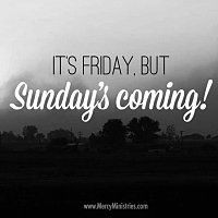... but Sunday's coming!