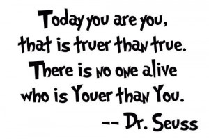 Dr Seuss – Today you are you Quote