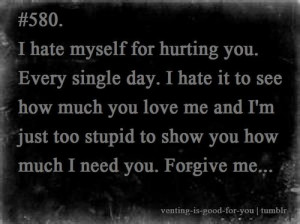... Me And I’m Just Too Stupid To Show You How Much I Need You. Forgive