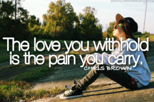 The love that you withhold is the pain that you carry.