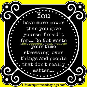 You Have More Power Than You Give Yourself Credit For, Do Not Waste ...