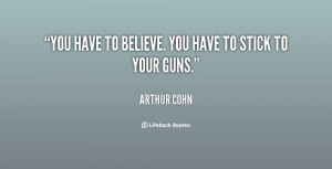 You have to believe. You have to stick to your guns.”